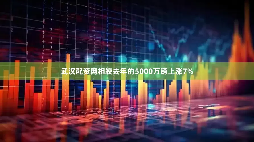 武汉配资网相较去年的5000万镑上涨7%