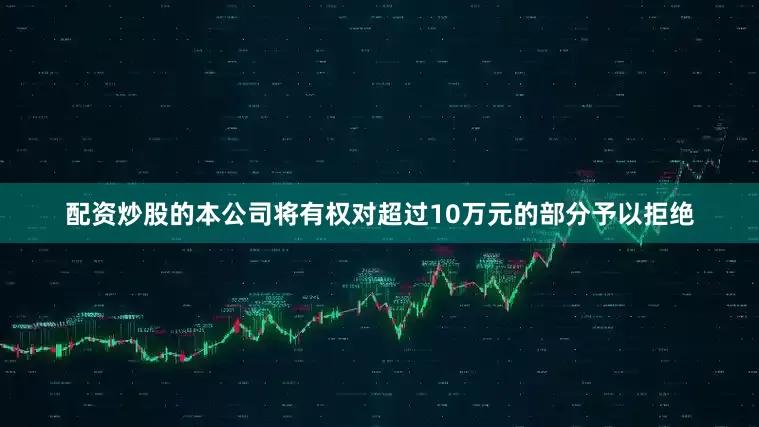 配资炒股的本公司将有权对超过10万元的部分予以拒绝