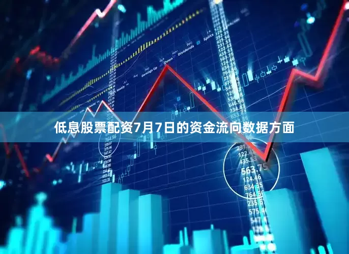 低息股票配资7月7日的资金流向数据方面