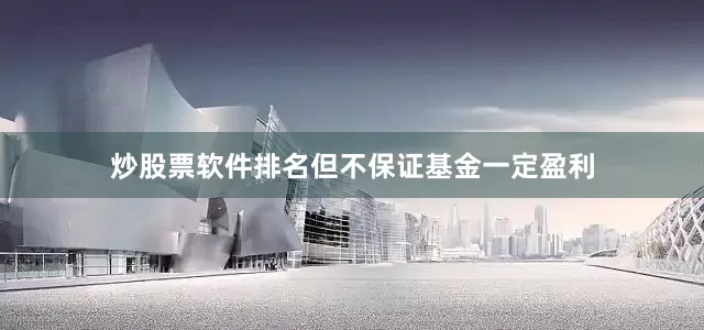 炒股票软件排名但不保证基金一定盈利