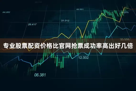 专业股票配资价格比官网抢票成功率高出好几倍