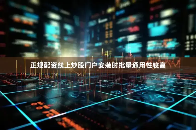 正规配资线上炒股门户安装时批量通用性较高