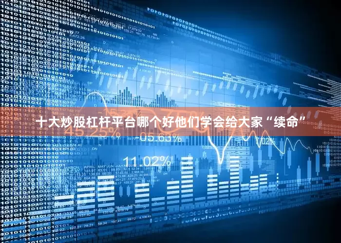 十大炒股杠杆平台哪个好他们学会给大家“续命”
