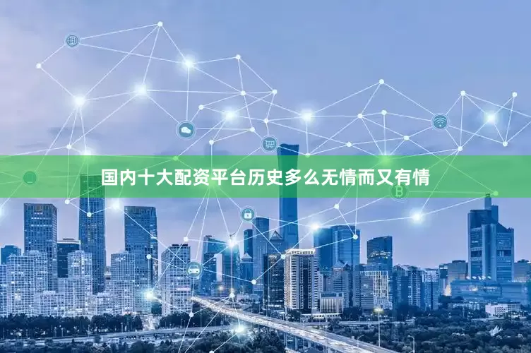 国内十大配资平台历史多么无情而又有情